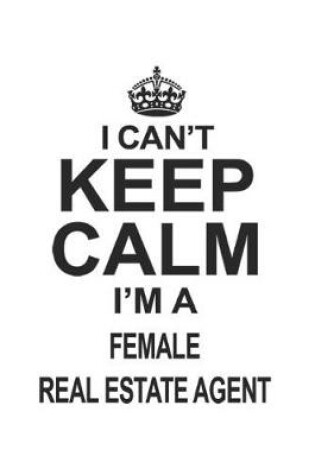 Cover of I Can't Keep Calm I'm A Female Real Estate Agent