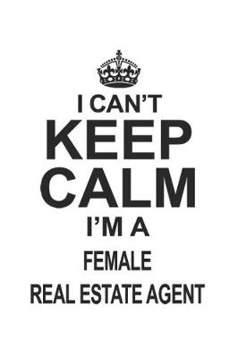 Book cover for I Can't Keep Calm I'm A Female Real Estate Agent