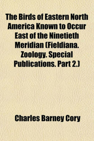 Cover of The Birds of Eastern North America Known to Occur East of the Ninetieth Meridian