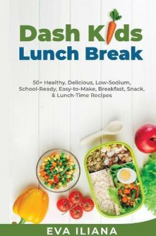 Cover of Dash Kids Lunch Break 50+ Healthy, Delicious, Low-Sodium, School-Ready, Easy-to-Make, Breakfast, Snack, & Lunch-Time Recipes