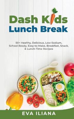 Book cover for Dash Kids Lunch Break 50+ Healthy, Delicious, Low-Sodium, School-Ready, Easy-to-Make, Breakfast, Snack, & Lunch-Time Recipes