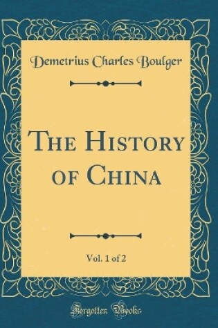 Cover of The History of China, Vol. 1 of 2 (Classic Reprint)