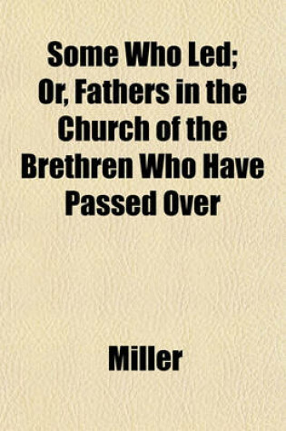 Cover of Some Who Led; Or, Fathers in the Church of the Brethren Who Have Passed Over