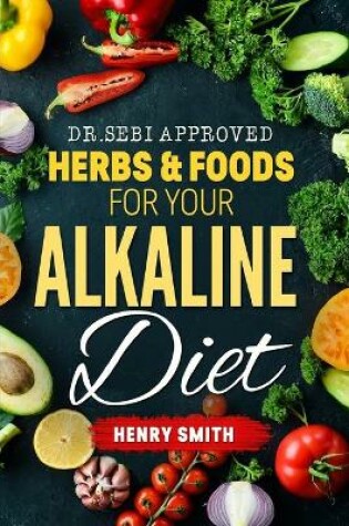 Cover of Dr.Sebi Approved Herbs & Foods for Your Alkaline Diet