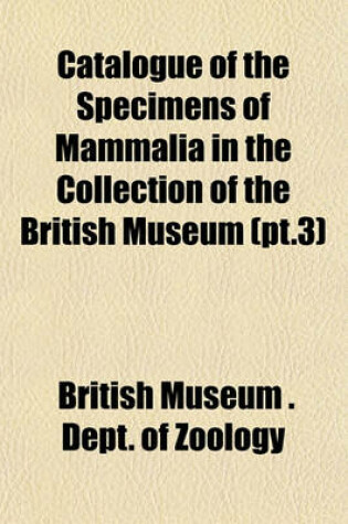 Cover of Catalogue of the Specimens of Mammalia in the Collection of the British Museum (PT.3)