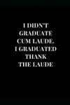 Book cover for I Didn't Graduate Cum Laude. I Graduated Thank The Laude