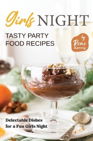 Cover of Girls Night Tasty Party Food Recipes