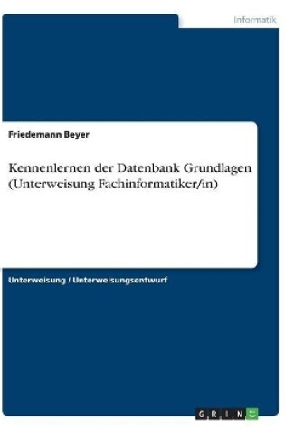 Cover of Kennenlernen der Datenbank Grundlagen (Unterweisung Fachinformatiker/in)