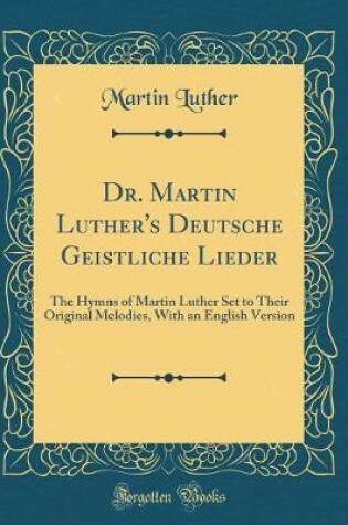 Cover of Dr. Martin Luther's Deutsche Geistliche Lieder