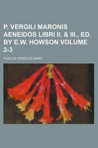 Cover of P. Vergili Maronis Aeneidos Libri II. & III., Ed. by E.W. Howson Volume 2-3