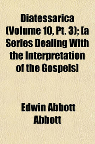 Cover of Diatessarica (Volume 10, PT. 3); [A Series Dealing with the Interpretation of the Gospels]