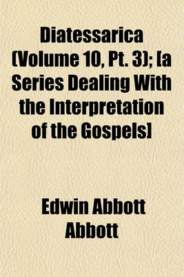 Book cover for Diatessarica (Volume 10, PT. 3); [A Series Dealing with the Interpretation of the Gospels]