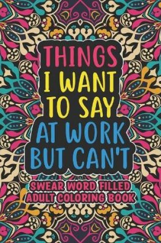 Cover of Things I Want To Say At Work But Can't