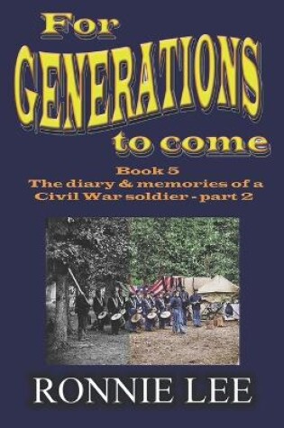 Cover of For Generations to come - Book 5 The diary and memories of a Civil War soldier - part 2