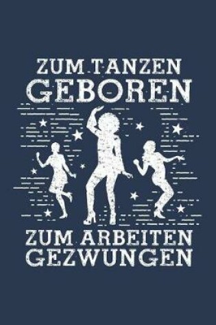 Cover of Zum Tanzen Geboren Zum Arbeiten Gezwungen