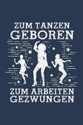 Book cover for Zum Tanzen Geboren Zum Arbeiten Gezwungen
