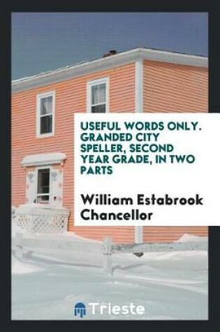 Cover of Useful Words Only. Granded City Speller, Second Year Grade, in Two Parts