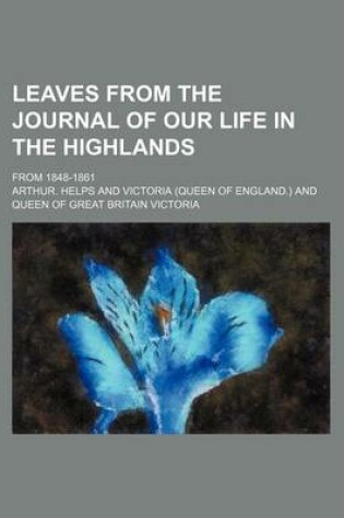 Cover of Leaves from the Journal of Our Life in the Highlands; From 1848-1861