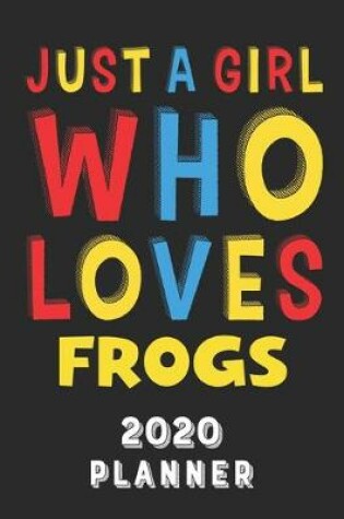 Cover of Just A Girl Who Loves Frogs 2020 Planner
