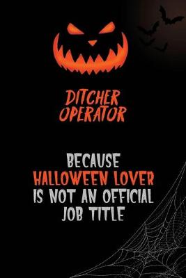 Book cover for Ditcher Operator Because Halloween Lover Is Not An Official Job Title