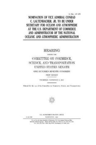 Cover of Nomination of Vice Admiral Conrad C. Lautenbacher, Jr. to be Under Secretary for Oceans and Atmosphere at the U.S. Department of Commerce and Administrator of the National Oceanic and Atmospheric Administration