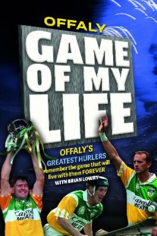 Cover of Offaly Hurling; Game of My Life