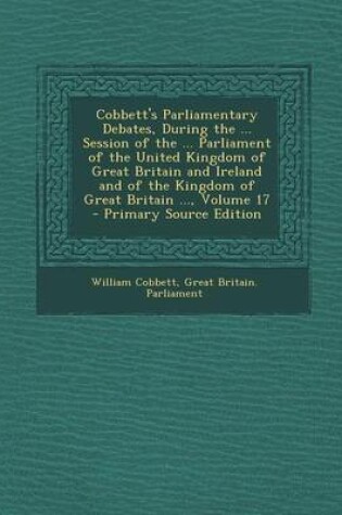 Cover of Cobbett's Parliamentary Debates, During the ... Session of the ... Parliament of the United Kingdom of Great Britain and Ireland and of the Kingdom of Great Britain ..., Volume 17