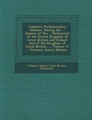 Book cover for Cobbett's Parliamentary Debates, During the ... Session of the ... Parliament of the United Kingdom of Great Britain and Ireland and of the Kingdom of Great Britain ..., Volume 17