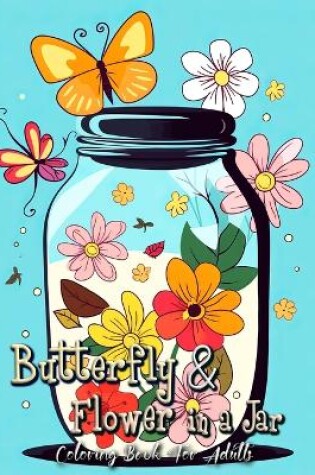 Cover of Butterfly and Flowers in Jar Coloring Book for Adults