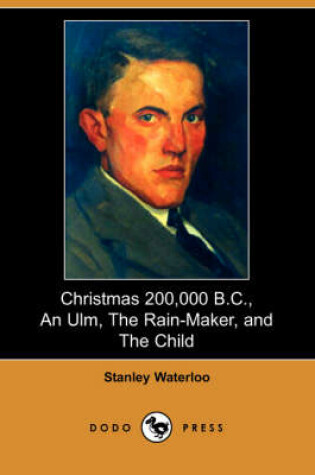 Cover of Christmas 200,000 B.C., an Ulm, the Rain-Maker, and the Child (Dodo Press)