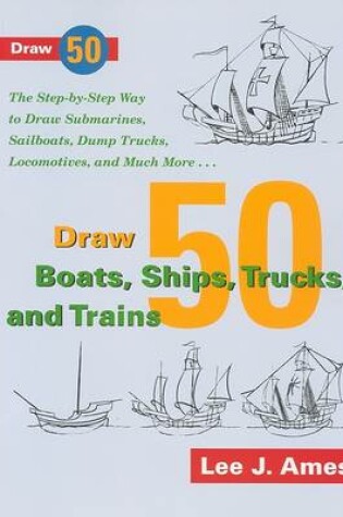 Cover of Draw 50 Boats, Ships, Trucks, and Trains