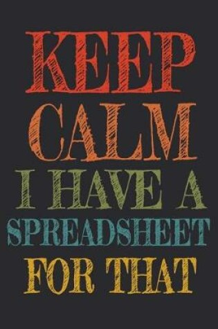 Cover of Keep Calm I Have A Spreadsheet For That