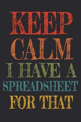 Book cover for Keep Calm I Have A Spreadsheet For That