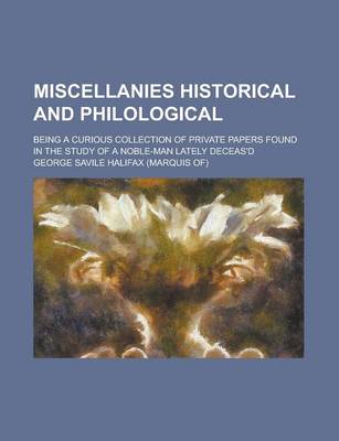 Book cover for Miscellanies Historical and Philological; Being a Curious Collection of Private Papers Found in the Study of a Noble-Man Lately Deceas'd