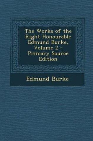 Cover of The Works of the Right Honourable Edmund Burke, Volume 2 - Primary Source Edition