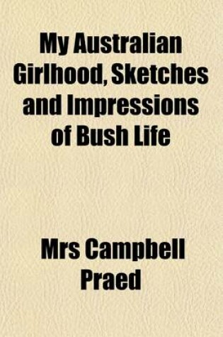 Cover of My Australian Girlhood, Sketches and Impressions of Bush Life