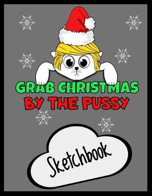 Book cover for Grab Christmas By The Pussy - Funny Xmas Sketch book