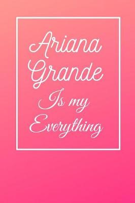 Book cover for Ariana Grande Is My Everything