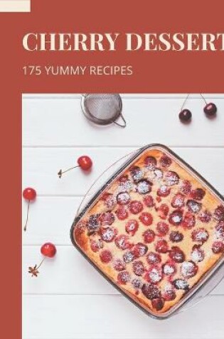 Cover of 175 Yummy Cherry Dessert Recipes