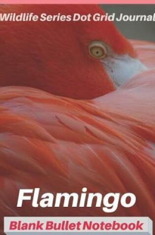 Cover of Flamingo Blank Bullet Notebook Wildlife Series Dot Grid Journal