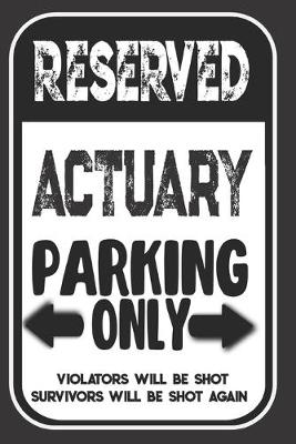 Book cover for Reserved Actuary Parking Only. Violators Will Be Shot. Survivors Will Be Shot Again