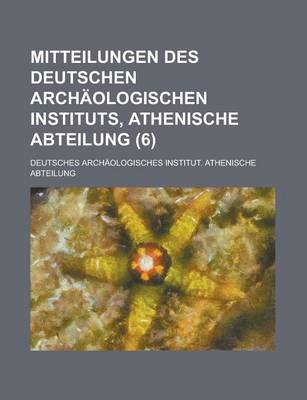 Book cover for Mitteilungen Des Deutschen Archaologischen Instituts, Athenische Abteilung (6)