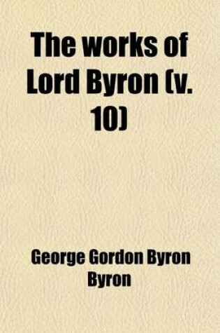 Cover of The Works of Lord Byron (Volume 10); . Letters and Journals