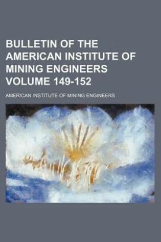 Cover of Bulletin of the American Institute of Mining Engineers Volume 149-152