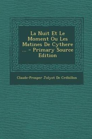 Cover of La Nuit Et Le Moment Ou Les Matines de Cythere ... - Primary Source Edition