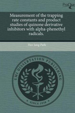 Cover of Measurement of the Trapping Rate Constants and Product Studies of Quinone Derivative Inhibitors with Alpha-Phenethyl Radicals