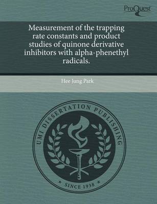 Book cover for Measurement of the Trapping Rate Constants and Product Studies of Quinone Derivative Inhibitors with Alpha-Phenethyl Radicals