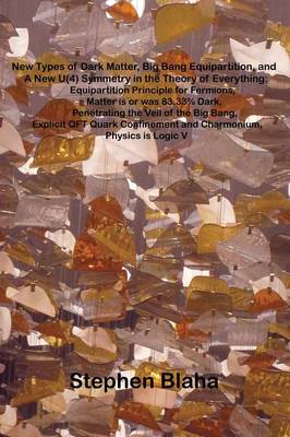 Book cover for New Types of Dark Matter, Big Bang Equipartition, and A New U(4) Symmetry in the Theory of Everything