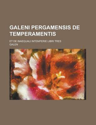 Book cover for Galeni Pergamensis de Temperamentis; Et de Inaequali Intemperie Libri Tres