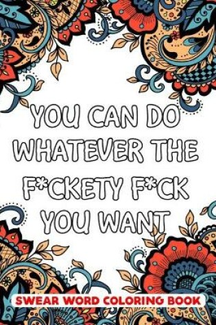 Cover of You Can Do Whatever The F*ckety F*ck You Want